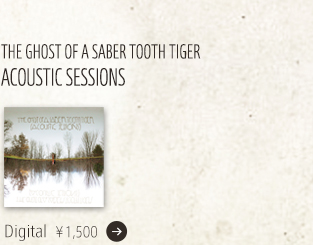 THE GHOST OF A SABER TOOTH TIGER / ACOUSTIC SESSIONS